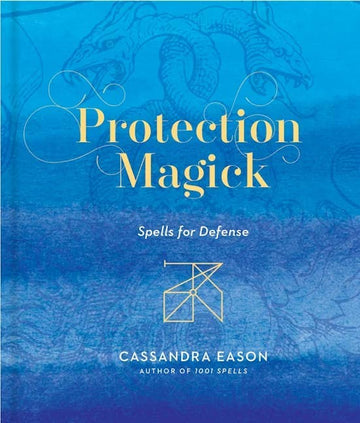 Protection Magick: Spells for Defense by Cassandra Eason