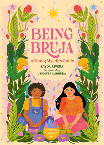 Being Bruja: A Young Mystic’s Guide to Magic, Ancestors & Spiritual Practice