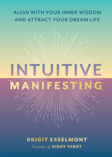 Intuitive Manifesting: Align With Your Inner Wisdom & Attract Your Dream Life by Brigit Esselmont