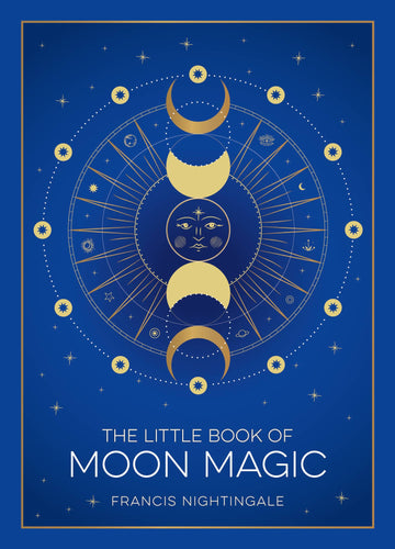 The Little Book of Moon Magic: Lunar Lore, Rituals & Spells