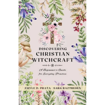 Discovering Christian Witchcraft: A Beginner's Guide for Everyday Practice - Paperback