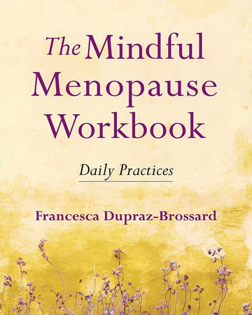 The Mindful Menopause Workbook: Daily Practices – Francesca Dupraz-Brossard